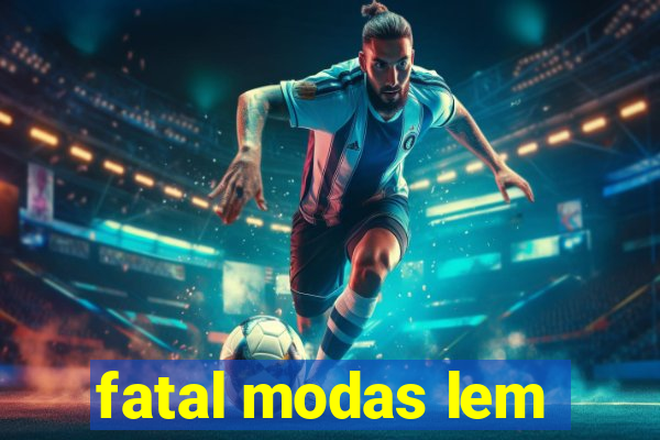 fatal modas lem